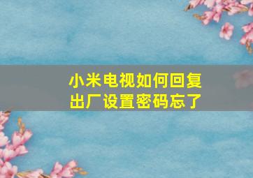 小米电视如何回复出厂设置密码忘了