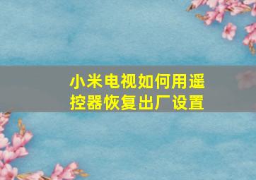 小米电视如何用遥控器恢复出厂设置