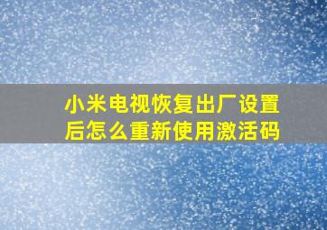 小米电视恢复出厂设置后怎么重新使用激活码