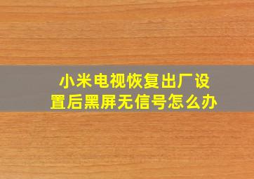 小米电视恢复出厂设置后黑屏无信号怎么办