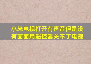 小米电视打开有声音但是没有画面用遥控器关不了电视