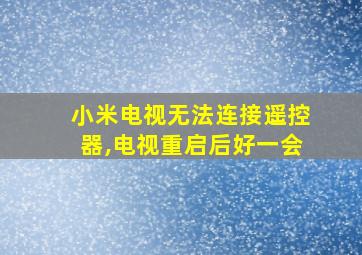 小米电视无法连接遥控器,电视重启后好一会