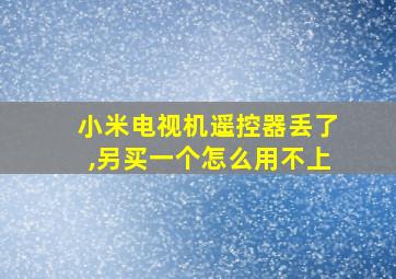 小米电视机遥控器丢了,另买一个怎么用不上