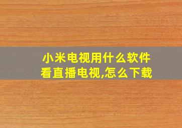 小米电视用什么软件看直播电视,怎么下载