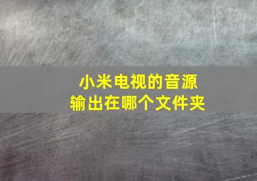 小米电视的音源输出在哪个文件夹