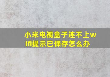 小米电视盒子连不上wifi提示已保存怎么办