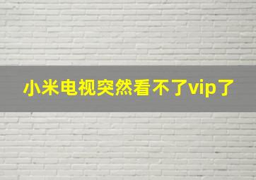 小米电视突然看不了vip了