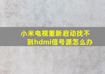 小米电视重新启动找不到hdmi信号源怎么办