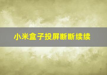 小米盒子投屏断断续续