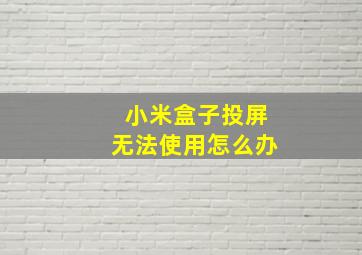 小米盒子投屏无法使用怎么办