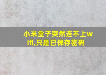 小米盒子突然连不上wifi,只是已保存密码