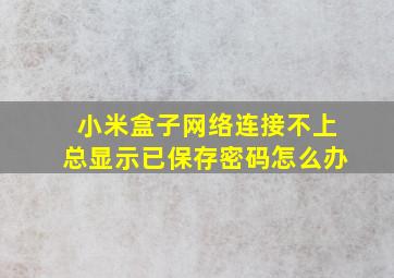 小米盒子网络连接不上总显示已保存密码怎么办