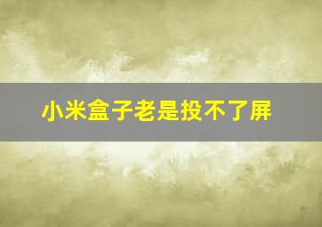 小米盒子老是投不了屏