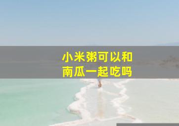 小米粥可以和南瓜一起吃吗