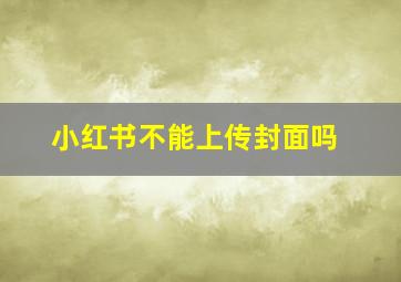 小红书不能上传封面吗