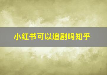 小红书可以追剧吗知乎