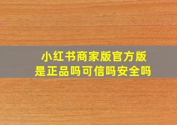 小红书商家版官方版是正品吗可信吗安全吗