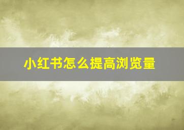 小红书怎么提高浏览量