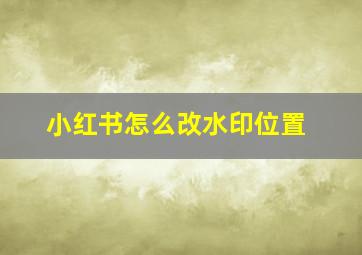 小红书怎么改水印位置