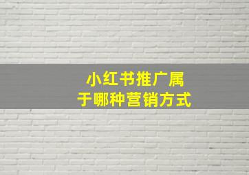 小红书推广属于哪种营销方式