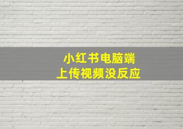 小红书电脑端上传视频没反应