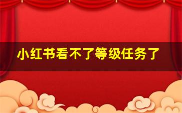 小红书看不了等级任务了