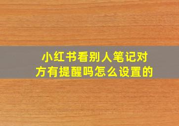 小红书看别人笔记对方有提醒吗怎么设置的