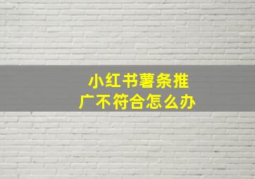 小红书薯条推广不符合怎么办