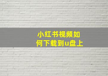 小红书视频如何下载到u盘上