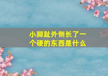 小脚趾外侧长了一个硬的东西是什么