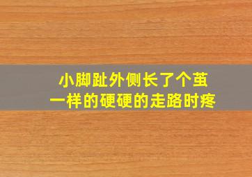 小脚趾外侧长了个茧一样的硬硬的走路时疼