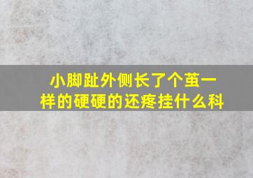 小脚趾外侧长了个茧一样的硬硬的还疼挂什么科