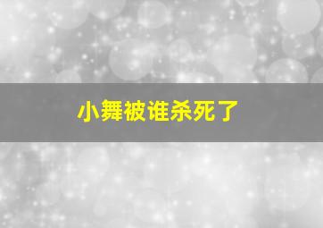 小舞被谁杀死了