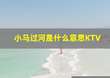 小马过河是什么意思KTV