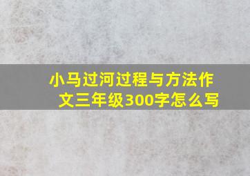 小马过河过程与方法作文三年级300字怎么写