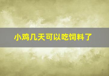 小鸡几天可以吃饲料了