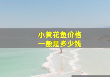 小黄花鱼价格一般是多少钱