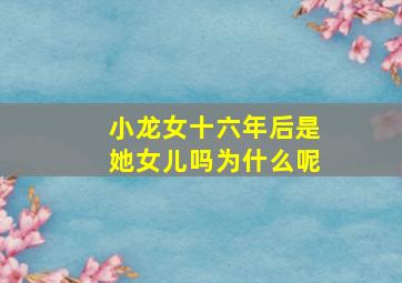 小龙女十六年后是她女儿吗为什么呢