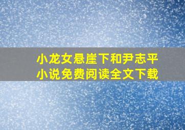 小龙女悬崖下和尹志平小说免费阅读全文下载