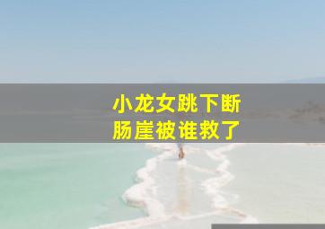 小龙女跳下断肠崖被谁救了