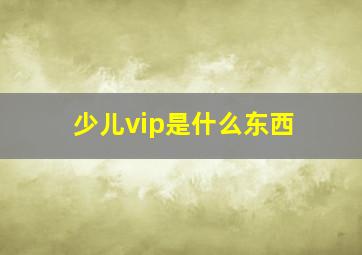 少儿vip是什么东西