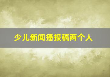 少儿新闻播报稿两个人