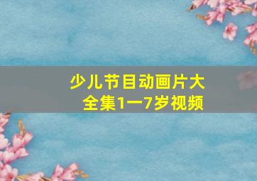 少儿节目动画片大全集1一7岁视频