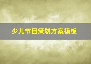 少儿节目策划方案模板