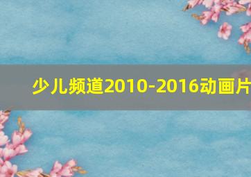 少儿频道2010-2016动画片