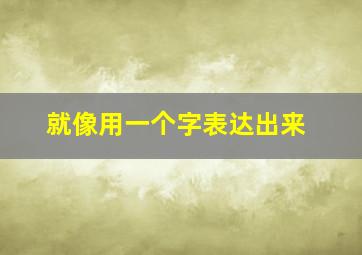 就像用一个字表达出来