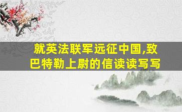 就英法联军远征中国,致巴特勒上尉的信读读写写