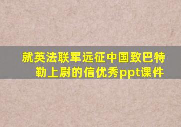 就英法联军远征中国致巴特勒上尉的信优秀ppt课件