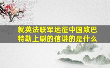 就英法联军远征中国致巴特勒上尉的信讲的是什么