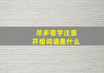 尽多音字注音并组词语是什么